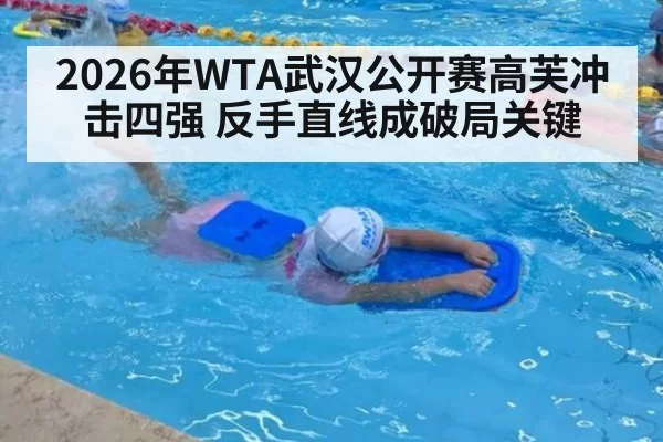2026年WTA武汉公开赛高芙冲击四强 反手直线成破局关键